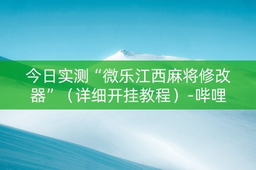 今日实测“微乐江西麻将修改器”（详细开挂教程）-哔哩哔哩