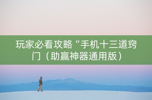 玩家必看攻略“手机十三道窍门（助赢神器通用版）