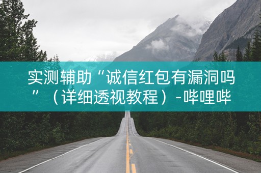 实测辅助“诚信红包有漏洞吗”（详细透视教程）-哔哩哔哩