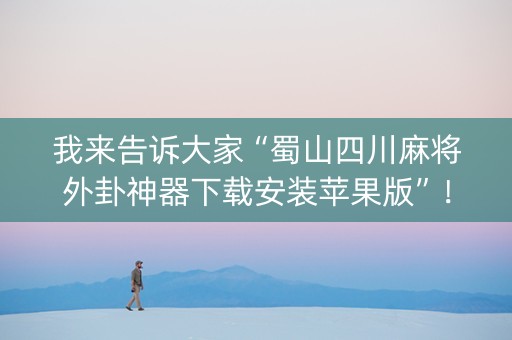 我来告诉大家“蜀山四川麻将外卦神器下载安装苹果版”！详细开挂教程（确实真的有挂)-知乎