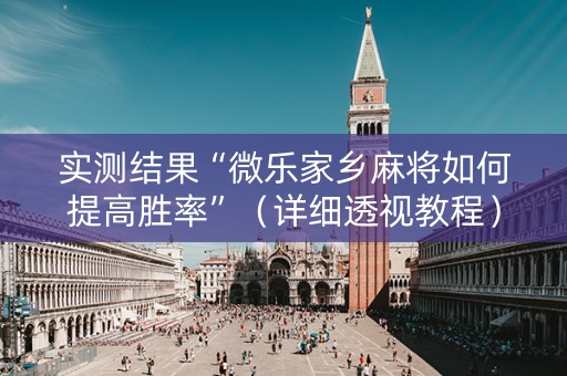 实测结果“微乐家乡麻将如何提高胜率”（详细透视教程）-哔哩哔哩