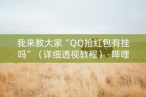 我来教大家“QQ抢红包有挂吗”（详细透视教程）-哔哩哔哩