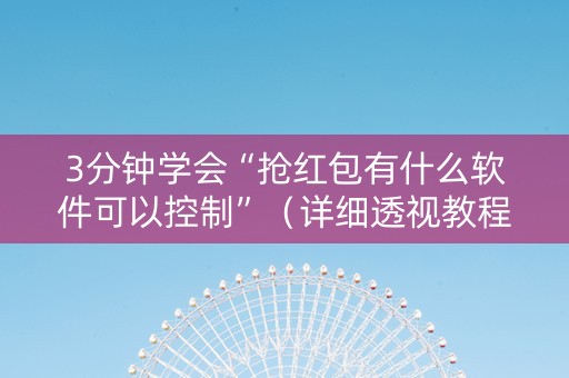 3分钟学会“抢红包有什么软件可以控制”（详细透视教程）-哔哩哔哩