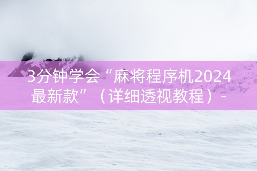 3分钟学会“麻将程序机2024最新款”（详细透视教程）-哔哩哔哩