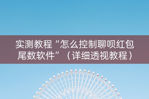 实测教程“怎么控制聊呗红包尾数软件”（详细透视教程）-哔哩哔哩