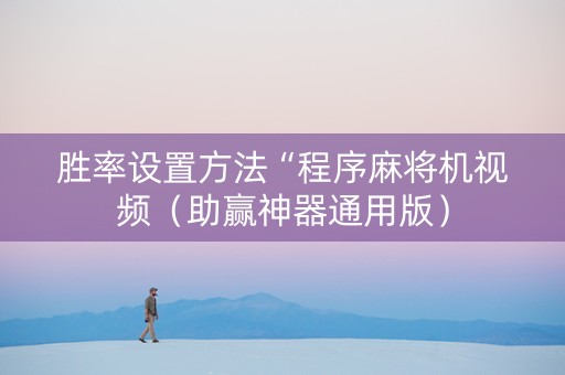 胜率设置方法“程序麻将机视频（助赢神器通用版）