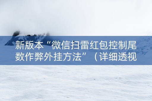 新版本“微信扫雷红包控制尾数作弊外挂方法”（详细透视教程）-哔哩哔哩