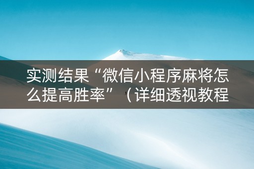 实测结果“微信小程序麻将怎么提高胜率”（详细透视教程）-哔哩哔哩