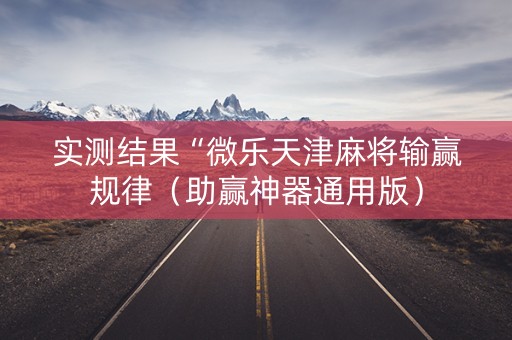 实测结果“微乐天津麻将输赢规律（助赢神器通用版）