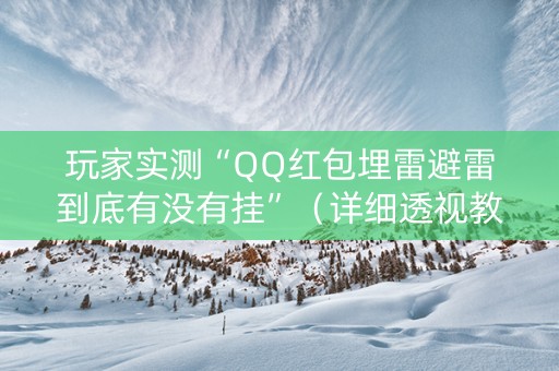 玩家实测“QQ红包埋雷避雷到底有没有挂”（详细透视教程）-哔哩哔哩
