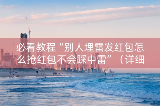 必看教程“别人埋雷发红包怎么抢红包不会踩中雷”（详细透视教程）-哔哩哔哩