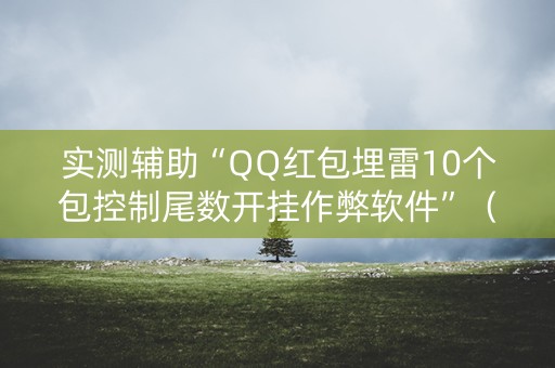 实测辅助“QQ红包埋雷10个包控制尾数开挂作弊软件”（详细透视教程）-哔哩哔哩