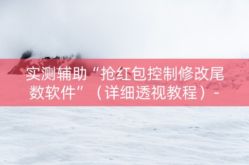 实测辅助“抢红包控制修改尾数软件”（详细透视教程）-哔哩哔哩