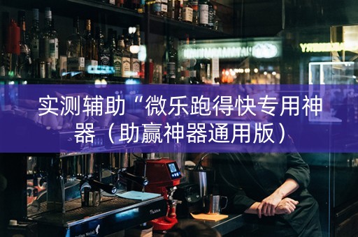 实测辅助“微乐跑得快专用神器（助赢神器通用版）