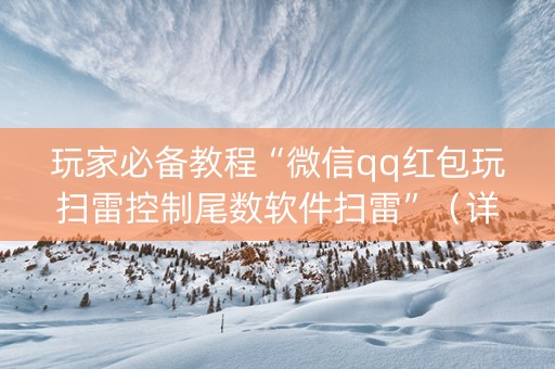 玩家必备教程“微信qq红包玩扫雷控制尾数软件扫雷”（详细透视教程）-哔哩哔哩