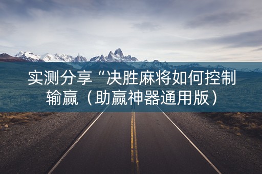 实测分享“决胜麻将如何控制输赢（助赢神器通用版）