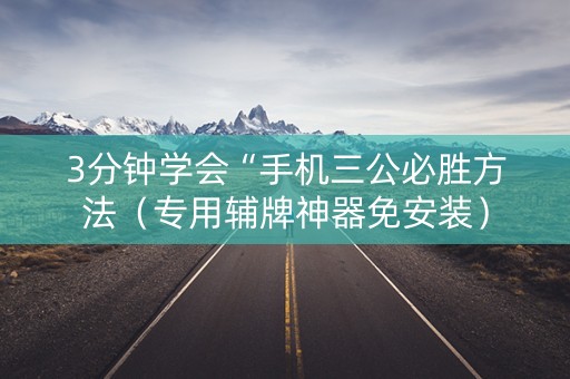 3分钟学会“手机三公必胜方法（专用辅牌神器免安装）