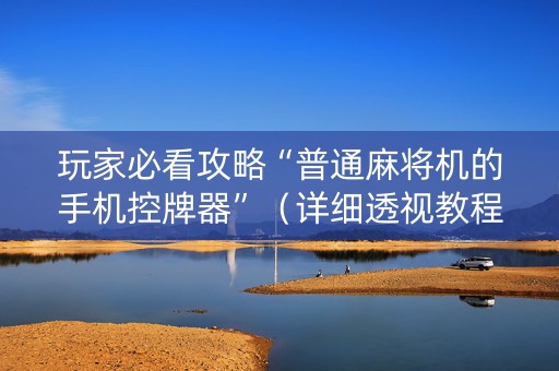 玩家必看攻略“普通麻将机的手机控牌器”（详细透视教程）-哔哩哔哩