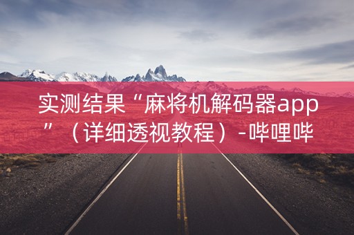 实测结果“麻将机解码器app”（详细透视教程）-哔哩哔哩