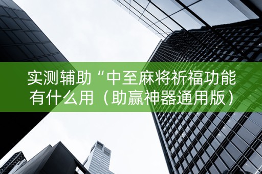 实测辅助“中至麻将祈福功能有什么用（助赢神器通用版）