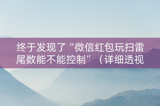 终于发现了“微信红包玩扫雷尾数能不能控制”（详细透视教程）-哔哩哔哩