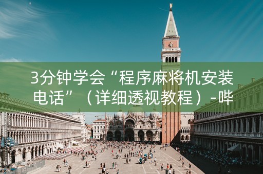 3分钟学会“程序麻将机安装电话”（详细透视教程）-哔哩哔哩