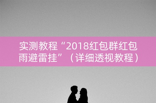 实测教程“2018红包群红包雨避雷挂”（详细透视教程）-哔哩哔哩