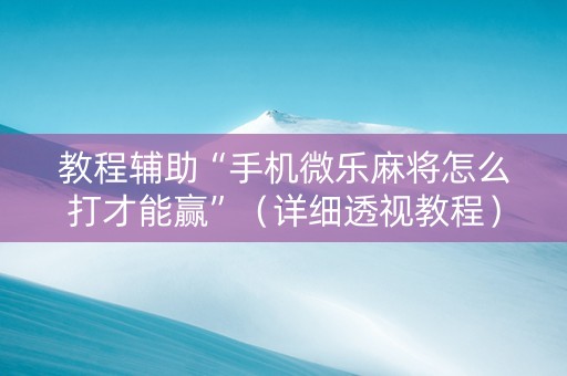 教程辅助“手机微乐麻将怎么打才能赢”（详细透视教程）-哔哩哔哩