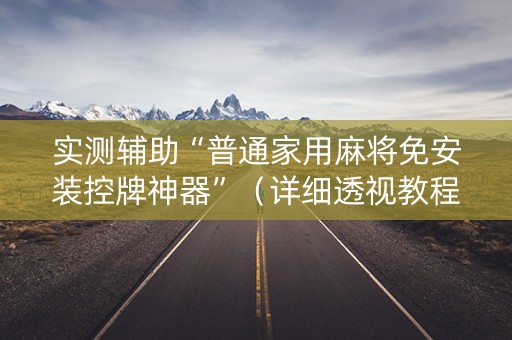 实测辅助“普通家用麻将免安装控牌神器”（详细透视教程）-哔哩哔哩