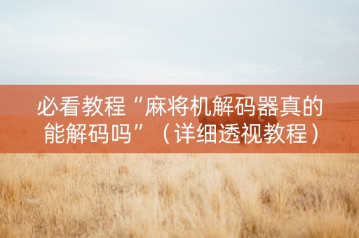 必看教程“麻将机解码器真的能解码吗”（详细透视教程）-哔哩哔哩
