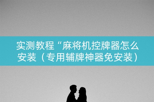 实测教程“麻将机控牌器怎么安装（专用辅牌神器免安装）