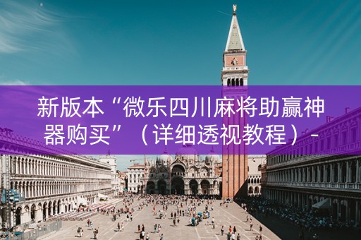 新版本“微乐四川麻将助赢神器购买”（详细透视教程）-哔哩哔哩