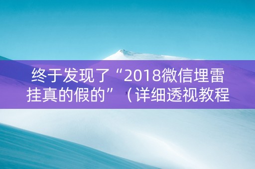 终于发现了“2018微信埋雷挂真的假的”（详细透视教程）-哔哩哔哩
