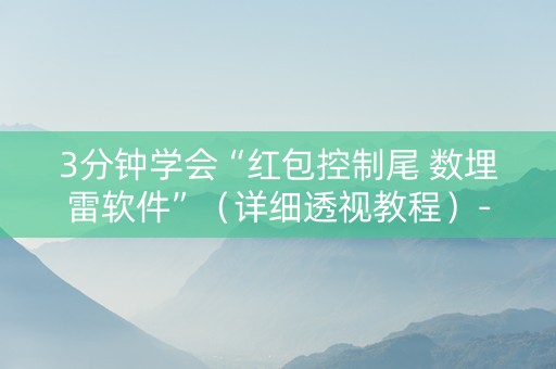 3分钟学会“红包控制尾 数埋雷软件”（详细透视教程）-哔哩哔哩