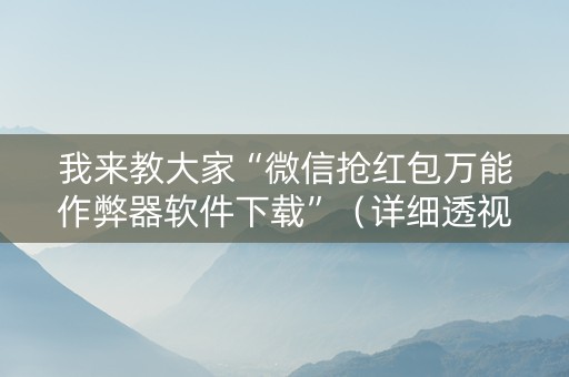 我来教大家“微信抢红包万能作弊器软件下载”（详细透视教程）-哔哩哔哩
