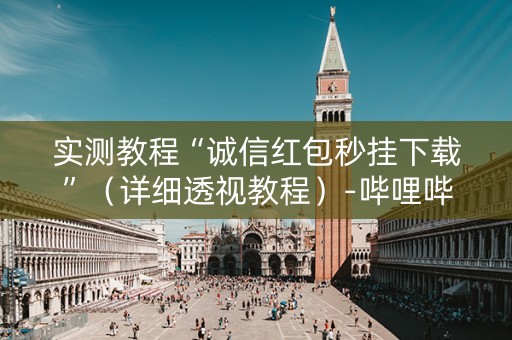 实测教程“诚信红包秒挂下载”（详细透视教程）-哔哩哔哩