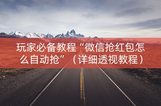 玩家必备教程“微信抢红包怎么自动抢”（详细透视教程）-哔哩哔哩