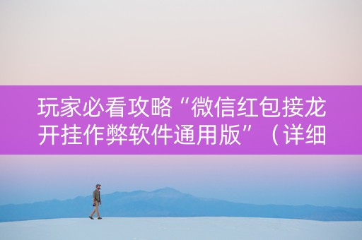 玩家必看攻略“微信红包接龙开挂作弊软件通用版”（详细透视教程）-哔哩哔哩
