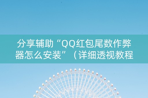 分享辅助“QQ红包尾数作弊器怎么安装”（详细透视教程）-哔哩哔哩