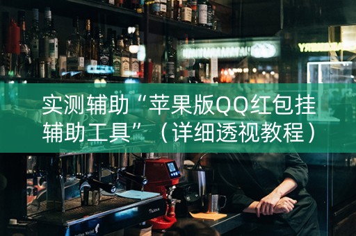 实测辅助“苹果版QQ红包挂辅助工具”（详细透视教程）-哔哩哔哩