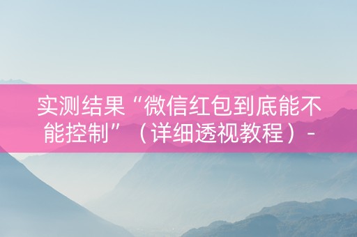 实测结果“微信红包到底能不能控制”（详细透视教程）-哔哩哔哩