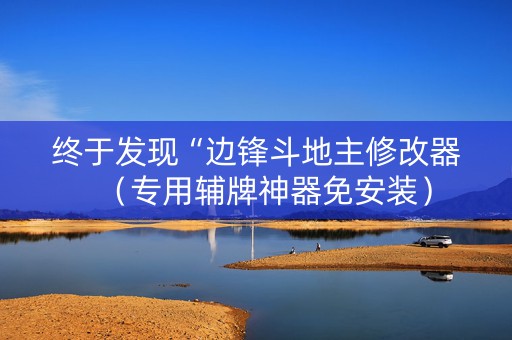 终于发现“边锋斗地主修改器（专用辅牌神器免安装）