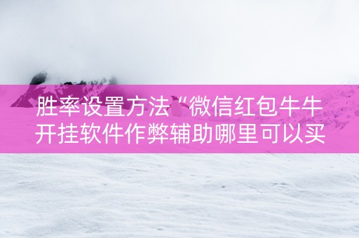 胜率设置方法“微信红包牛牛开挂软件作弊辅助哪里可以买”（详细透视教程）-哔哩哔哩