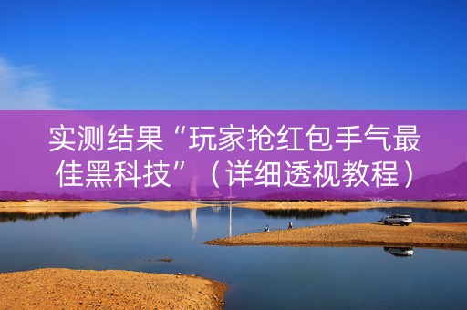 实测结果“玩家抢红包手气最佳黑科技”（详细透视教程）-哔哩哔哩