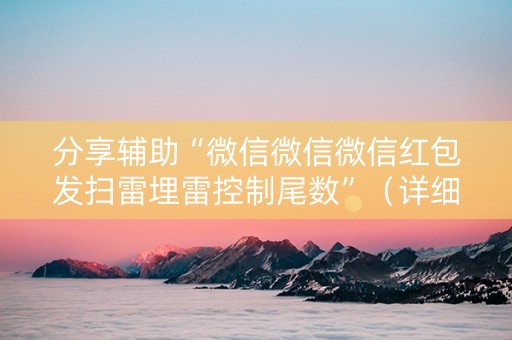 分享辅助“微信微信微信红包发扫雷埋雷控制尾数”（详细透视教程）-哔哩哔哩