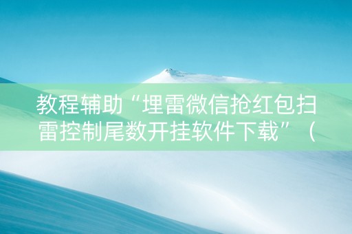 教程辅助“埋雷微信抢红包扫雷控制尾数开挂软件下载”（详细透视教程）-哔哩哔哩
