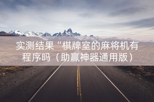 实测结果“棋牌室的麻将机有程序吗（助赢神器通用版）