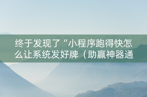 终于发现了“小程序跑得快怎么让系统发好牌（助赢神器通用版）