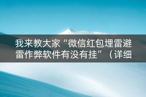 我来教大家“微信红包埋雷避雷作弊软件有没有挂”（详细透视教程）-哔哩哔哩