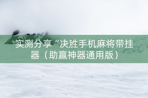 实测分享“决胜手机麻将带挂器（助赢神器通用版）